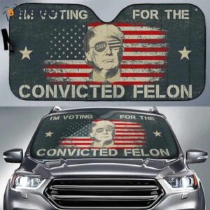 Trump Im Voting For The Convicted Felon Car Sunshade