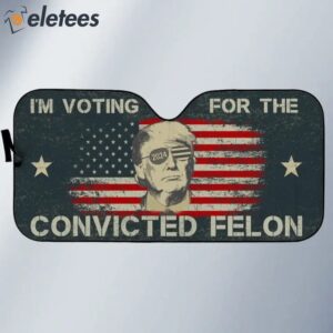 Trump Im Voting For The Convicted Felon Car Sunshade1