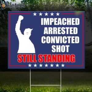 Trump Impeached Arrested Convicted Shot Still Standing Yard Sign1