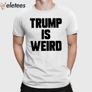 Trump Is Weird Shirt