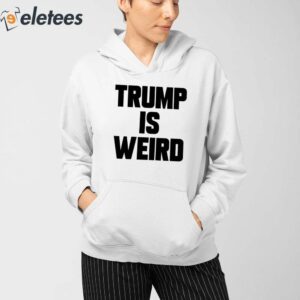 Trump Is Weird Shirt 3