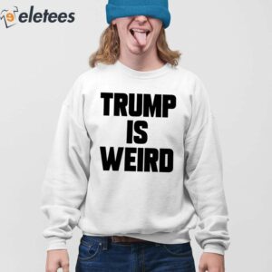Trump Is Weird Shirt 4