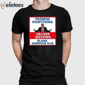 Trump Promise Everything Deliver Nothing Blame Someone Else Shirt