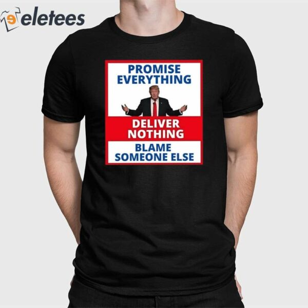 Trump Promise Everything Deliver Nothing Blame Someone Else Shirt