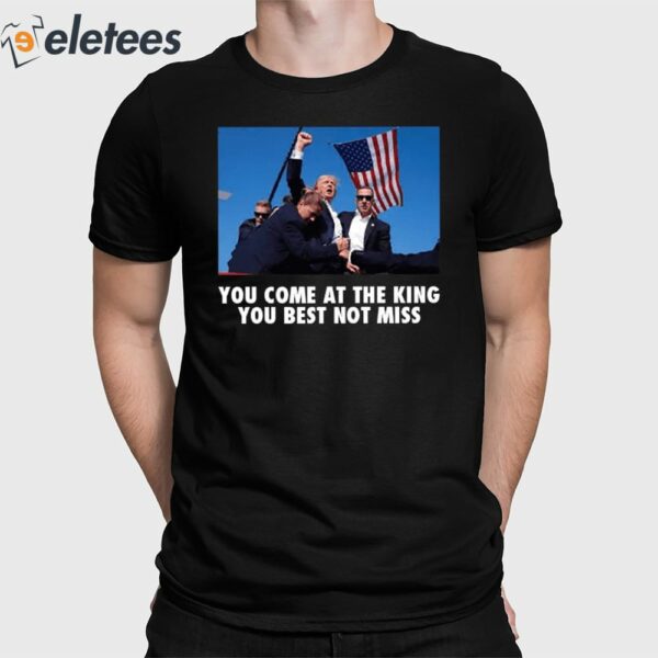 Trump Shoot You Come At the King You Best Not Miss Shirt