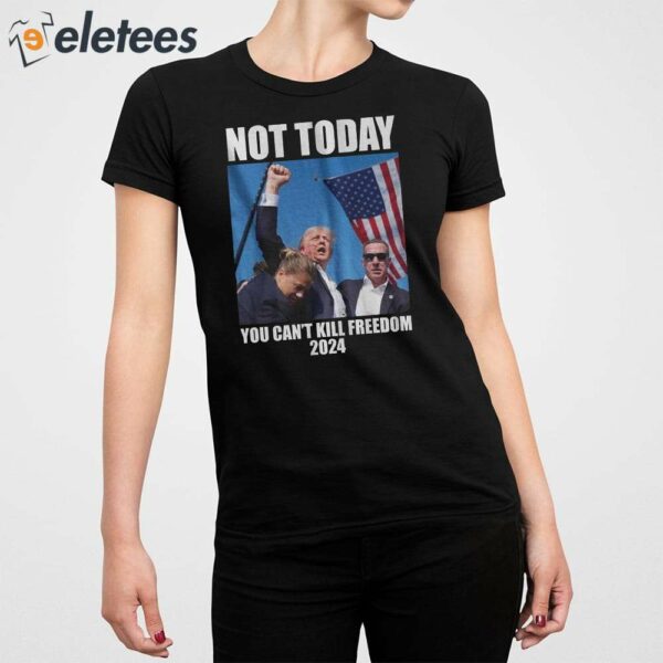 Trump Shooting Not Today You Can’t Kill Freedom 2024 Shirt