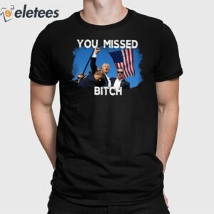 Trump Shot Rally Bloody Ear You Missed Bitch Shirt