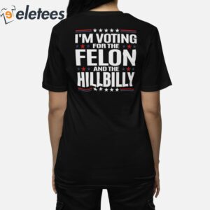 Trump Vance 2024 Im Voting For The Felon And The Hillbilly Shirt 6