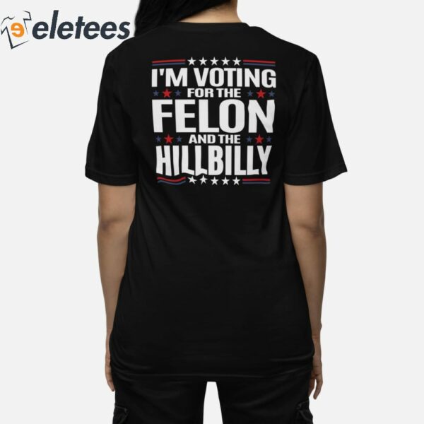 Trump Vance 2024 I’m Voting For The Felon And The Hillbilly Shirt