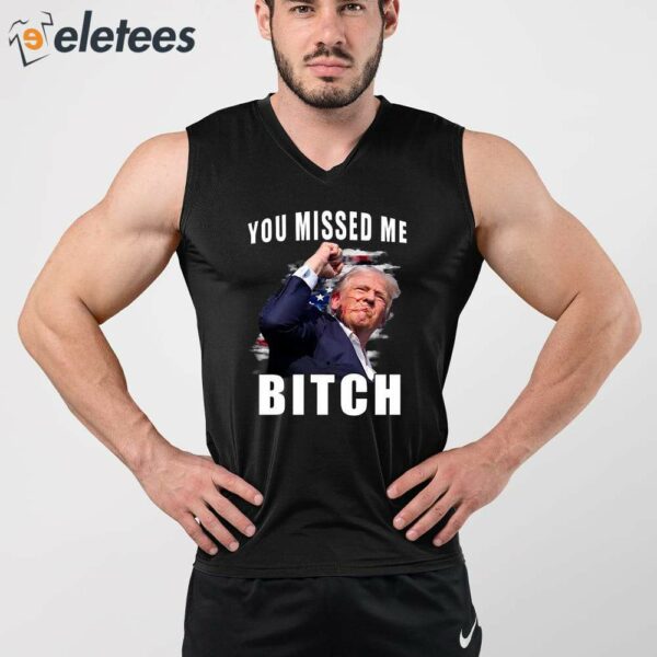 Trump You Missed Me Bitch Shirt