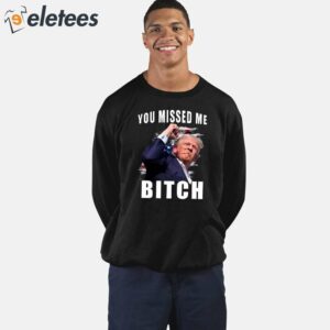 Trump You Missed Me Bitch Shirt 3