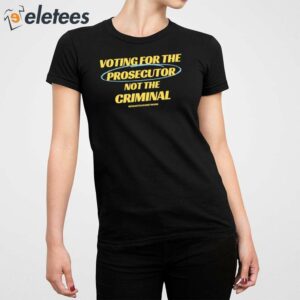 Voting For The Prosecutor Not The Criminal Shirt 3