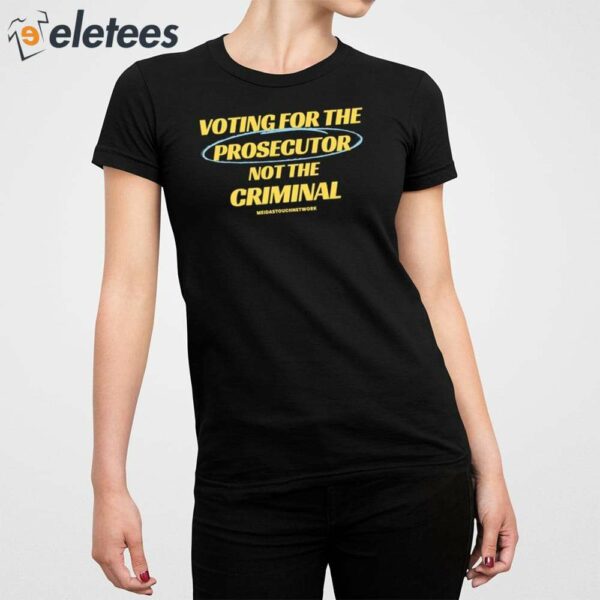 Voting For The Prosecutor Not The Criminal Shirt