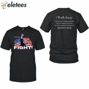 Walkaway Fight Theyre Not Coming After Me Trump Shirt 1