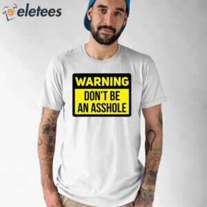 Warning Don’t Be An Asshole Shirt