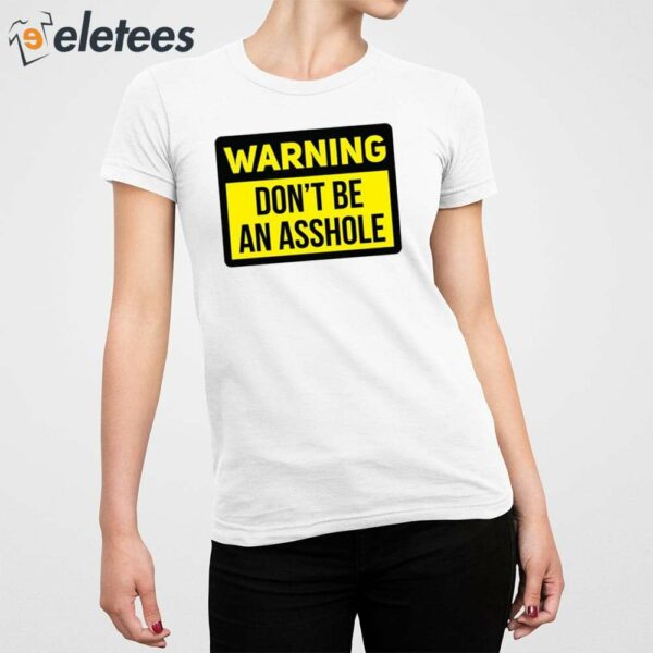 Warning Don’t Be An Asshole Shirt