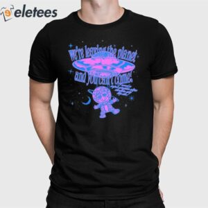 We're Leaving The Planet And You Can't Come Shirt