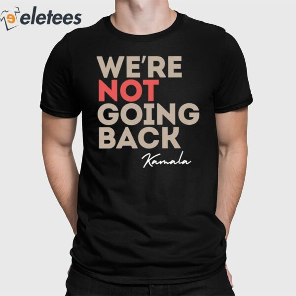 We’re Not Going Back Kamala Shirt