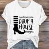 Women’s Don’t Make Me Drop A House On You Print Crew Neck T-Shirt