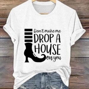 Womens Dont Make Me Drop A House On You Print Crew Neck T Shirt
