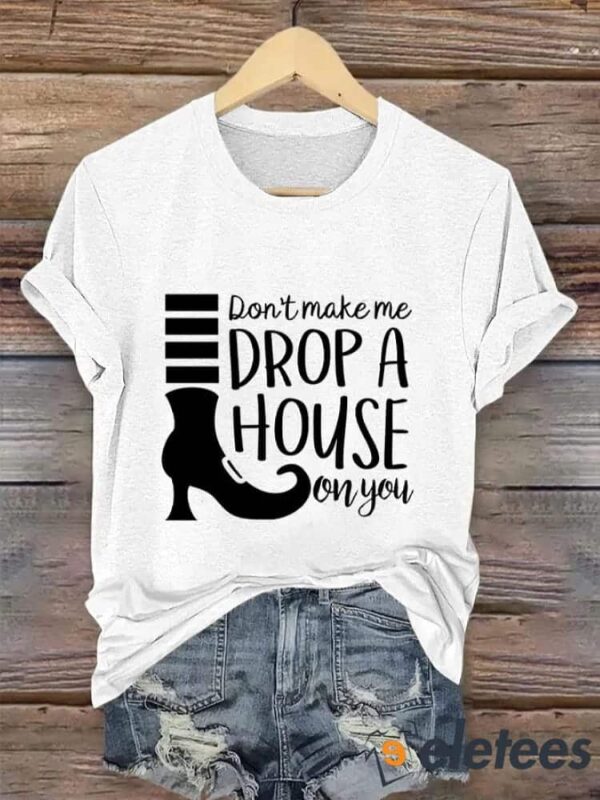 Women’s Don’t Make Me Drop A House On You Print Crew Neck T-Shirt