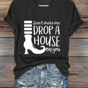 Womens Dont Make Me Drop A House On You Print Crew Neck T Shirt1