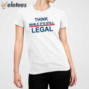Womens Feminist Think While Its Still Legal Print T Shirt 2
