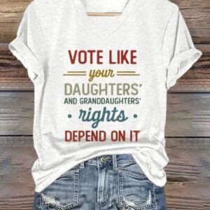 Womens Feminist Vote Like Your DaughterS Rights Depend On It Printed Casual T Shirt