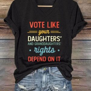 Womens Feminist Vote Like Your DaughterS Rights Depend On It Printed Casual T Shirt1
