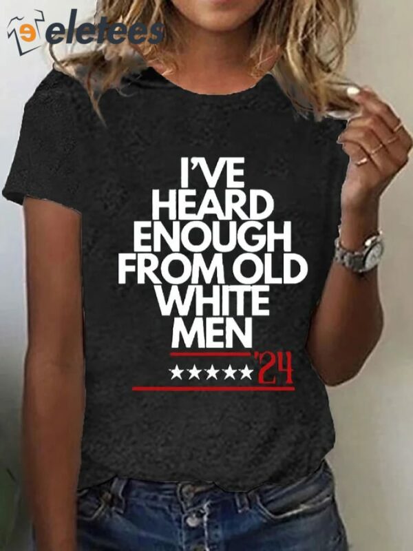 Women’s Funny Feminist I’ve Heard Enough From Old White Men Print O-Neck T-Shirt