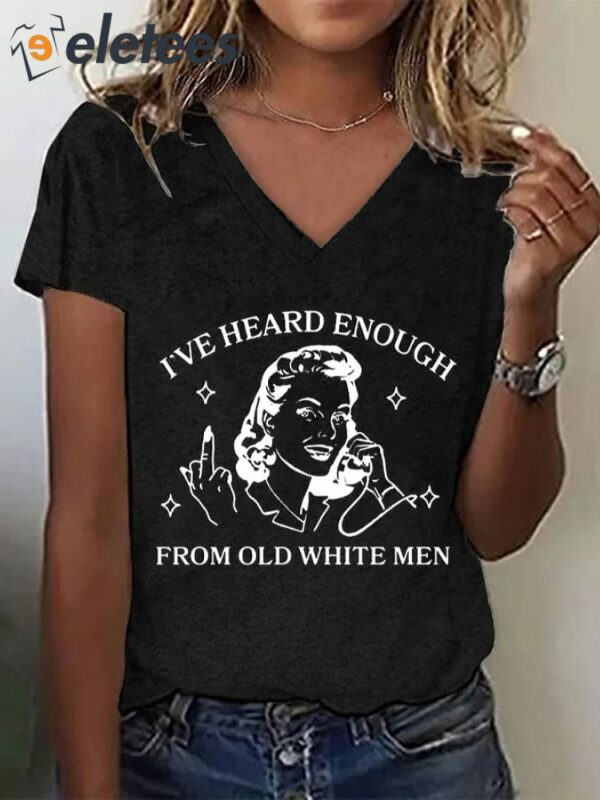 Women’s Funny Feminist I’ve Heard Enough From Old White Men Printed V-Neck Tee