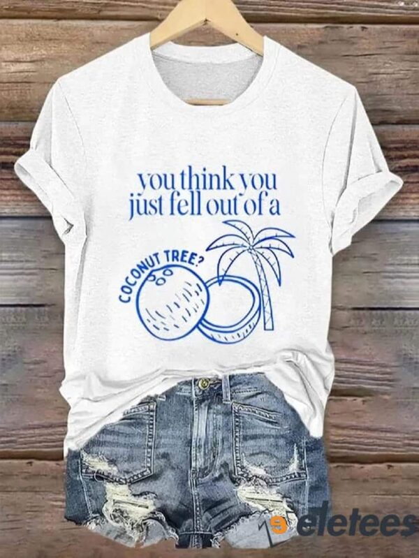 Women’s Funny You Think You Just Fell Out Of A Coconut Tree Print T-Shirt