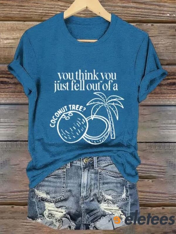Women’s Funny You Think You Just Fell Out Of A Coconut Tree Print T-Shirt