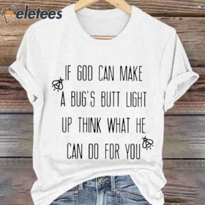 Women's If God Can Make A Bug's Butt Light Up Think What He Can Do For You Print Round Neck T-shirt