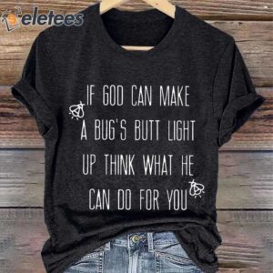 Womens If God Can Make A Bugs Butt Light Up Think What He Can Do For You Print Round Neck T shirt 2