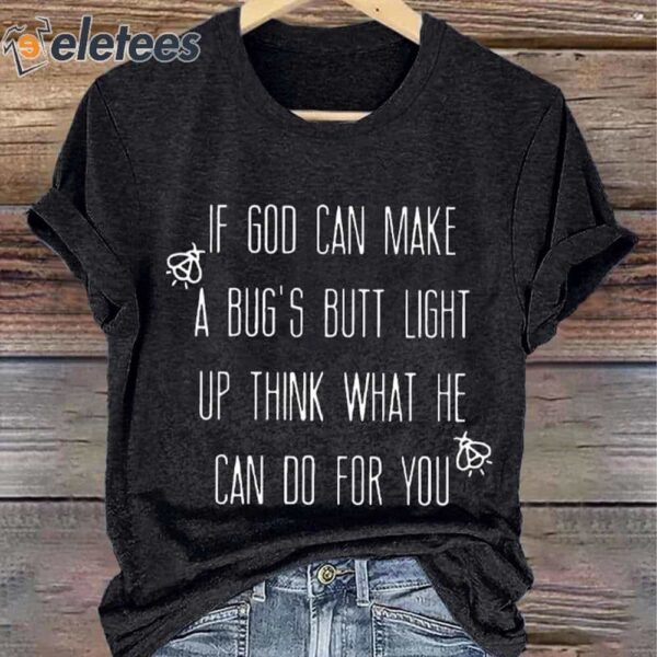Women’s If God Can Make A Bug’s Butt Light Up Think What He Can Do For You Print Round Neck T-shirt