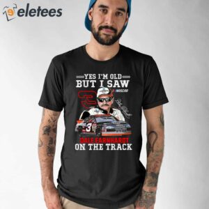 Yes Im Old But I Saw Dale Earnhardt On The Track Shirt 1