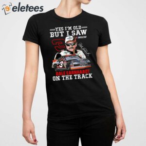 Yes Im Old But I Saw Dale Earnhardt On The Track Shirt 4