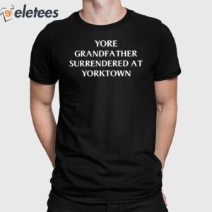 Yore Grandfa Ther Surrendered At Yorktown Shirt