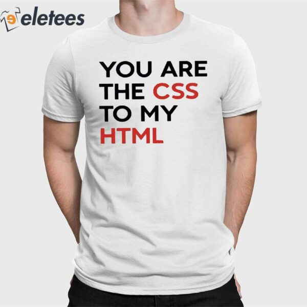 You Are The CSS To My HTML Shirt