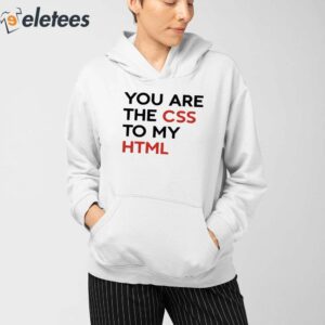 You Are The CSS To My HTML Shirt 3