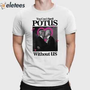 You Can't Spell Potus Without Us Shirt