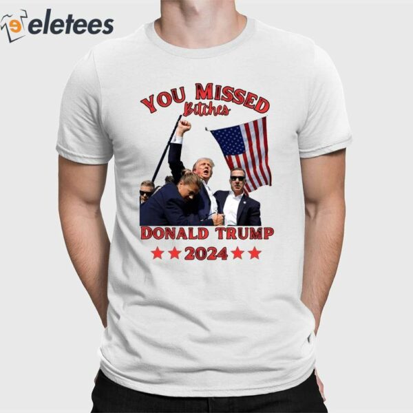 You Missed Bitches Donald Trump Shirt