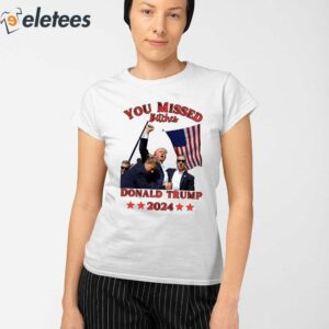 You Missed Bitches Donald Trump Shirt 2