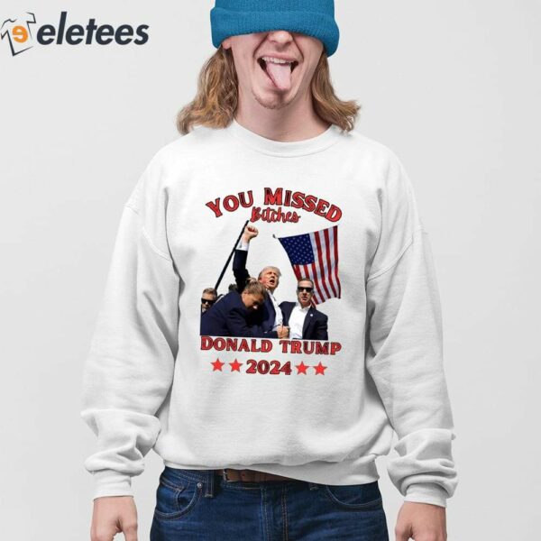 You Missed Bitches Donald Trump Shirt