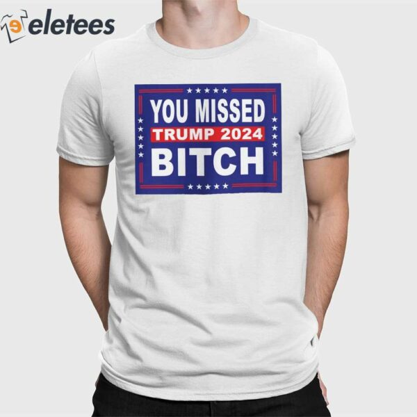 You Missed Me Bitch Trump 2024 Shirt