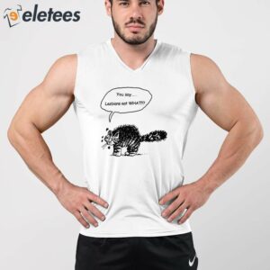 You Say Lesbians Eat What Pussy Shirt 3