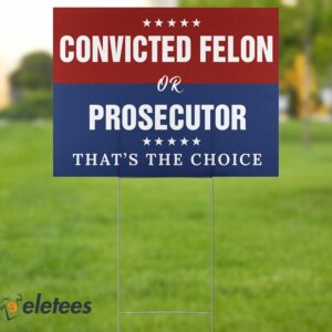 Convicted Felon Or Prosecutor That's The Choice Yard Sign