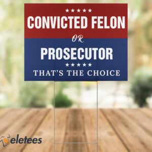 Convicted Felon Or Prosecutor Thats The Choice Yard Sign1