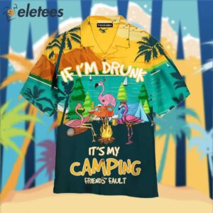 Flamingo If Im Drunk Its My Camping Friends Fault Funny Hawaiian Shirt